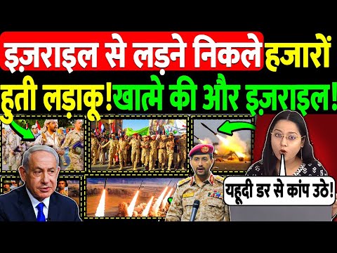 इज़राइल से लड़ने निकले हजारों हुती लड़ाकू! खात्मे की और इज़राइल!