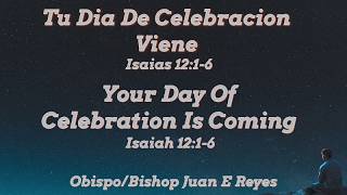 Tu Día de Celebracíon Viene/Your Day of Celebration is Coming, Isaiah 12:1-6, Bishop Juan E. Reyes