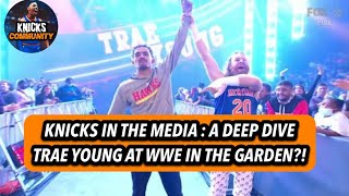 Knicks in the media | TRAE YOUNG AT WWE AT THE GARDEN?!