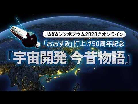 JAXAシンポジウム2020＠オンライン 「おおすみ」打上げ50周年記念「宇宙開発　今昔物語」