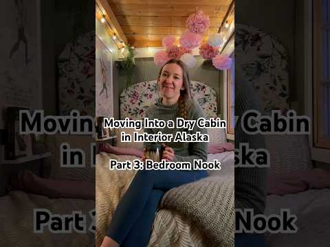 Moving Into a Dry Cabin in Interior Alaska Part 3: Bedroom Nook