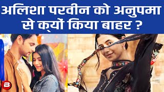 Anupamaa सीरियल से Alisha Parveen को अचानक से रातों-रात क्यों किया गया बाहर ?