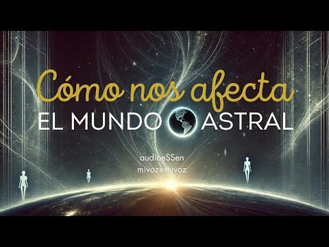 QUÉ ES Y CÓMO NOS AFECTA EL MUNDO ASTRAL