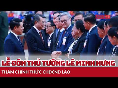 Lễ đón Thủ tướng Lê <strong>Minh</strong> Hưng thăm chính thức CHDCND Lào | Báo Nhân Dân