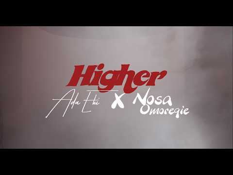 Ada Ehi x Nosa Omoregie – HIGHER (Official Lyric Video)