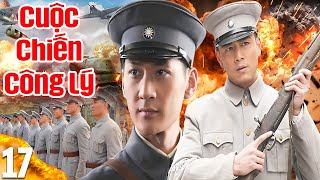 CUỘC CHIẾN CÔNG LÝ - TẬP 17 | Siêu Phẩm Phim Bom Tấn Hành Động Võ Thuật Trung Quốc -Thuyết Minh 2025