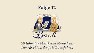 Baden in Bach Folge 12. 50 Jahre für Musik und Menschen: Der Abschluss des Jubiläumsjahres