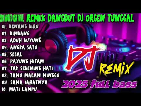 REMIX DANGDUT VIRAL - BENANG BIRU BIMBANG ADUH BUYUNG ANGKA 1 - DJ MIX ORGEN TUNGGAL FULL BASS 2025