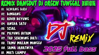 REMIX DANGDUT VIRAL - BENANG BIRU BIMBANG ADUH BUYUNG ANGKA 1 - DJ MIX ORGEN TUNGGAL FULL BASS 2025