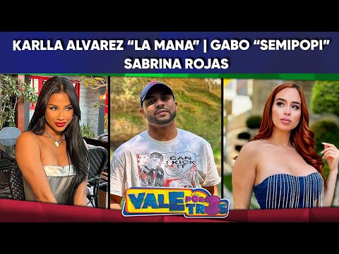 Karlla Alvarez “La Mana”  |  Gabo “SemiPopi” | Sabrina Rojas | VALE POR TRES (Junio 24)