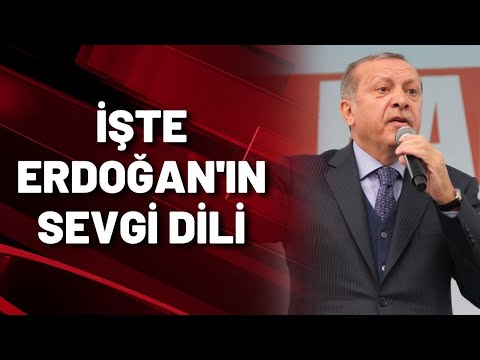 İşte Erdoğan'ın sevgi dili...