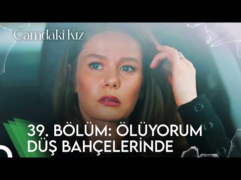 38. Bölüm: ÖLÜYORUM DÜŞ BAHÇELERİNDE | Camdaki Kız Özet