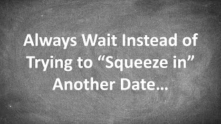 Never try to "SQUEEZE IN" a date with a woman (do THIS instead)...