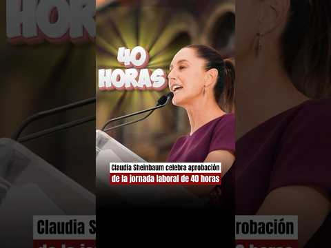 ✅ “Salió por unanimidad” ⏰🇲🇽: Sheinbaum celebra aprobación de la jornada laboral de 40 horas