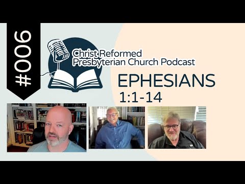 Exposition of Ephesians 1:1-14 - CRPC Podcast Part 006