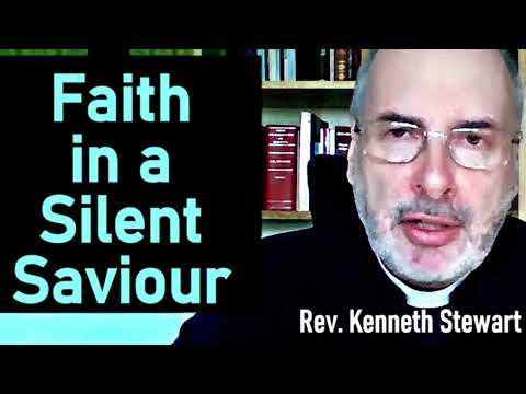 Faith in a Silent Saviour - Rev. Kenneth Stewart Sermon