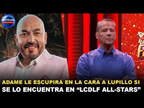 Adame Le Escupirá En La Cara A Lupillo Si Se Lo Encuentra En “LCDLF All-Stars”