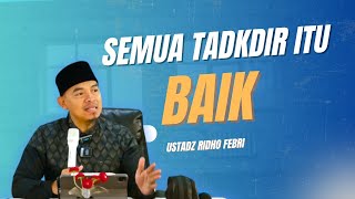 Semua Takdir Itu Baik - Ustad Ridho Febri