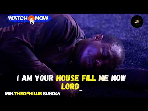 HEART CRY- I'M YOUR HOUSE, FILL ME NOW LORD | THEOPHILUS SUNDAY WORSHIP, CHANT AND PRAYER TIMES