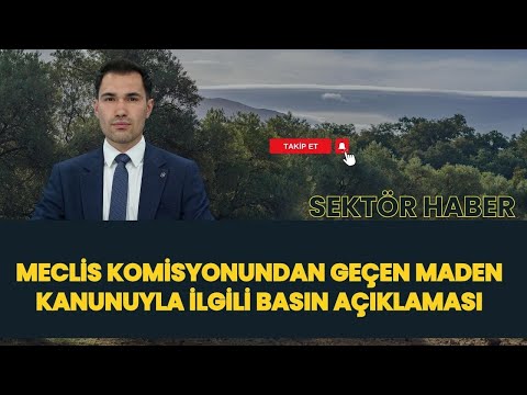 MECLİS KOMİSYONUNDAN GEÇEN MADEN KANUNUYLA İLGİLİ BASIN AÇIKLAMASI I SEKTÖR HABER