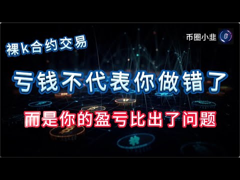 裸k合约交易,亏钱不代表你做错了,而是你的盈亏比出了问题