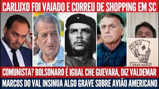 Carluxo vaiado em SC, Bolsonaro é Che Guevara?, Marcos do Val diz que EUA vai m4t4r o Xandão, e mais