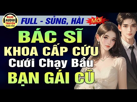 Full: Bác Sĩ Khoa Cấp Cứu Cưới Chạy Bầu Bạn Gái Cũ | Đọc Truyện Ngôn Tình Sủng Hài Hước | MC Hạ Vũ