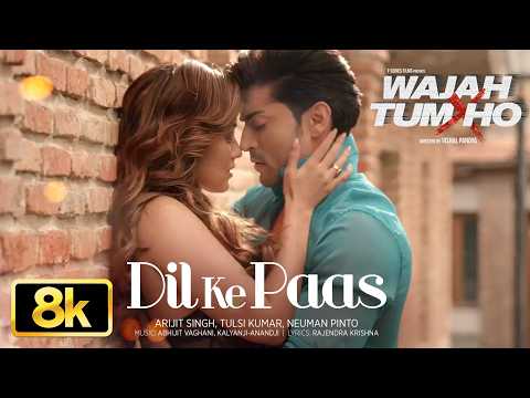 Dil Ke Paas 8K Full Song | Arijit Singh,Tulsi Kumar | Sana Khan,Gurmeet Choudhary | Wajah Tum Ho: