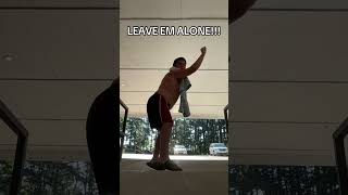 LEAVE EM ALONEEEEE