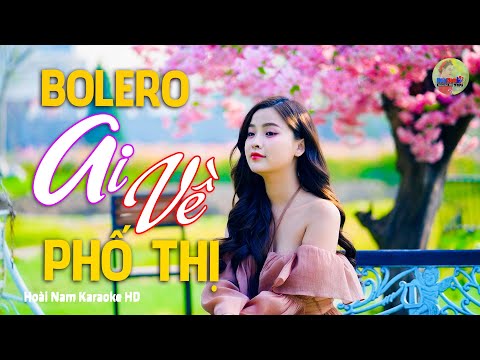 Ai Về Phố Thị, Có ai về thành phố cho tôi nhắn đôi lời, Bolero Mới Nhất Nghe Cực Thấm