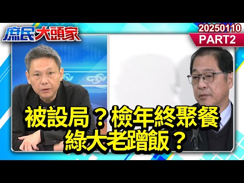 被設局？檢年終聚餐 綠大老蹭飯？吃一頓低消6萬 檢調荷包這麼厚？《庶民大頭家》PART 2 20250110#鄭麗文 #謝寒冰 #施正鋒 #陳玉珍@庶民大頭家