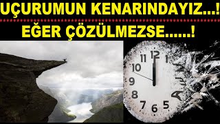 UÇURUMUN KENARINDAYIZ...! EĞER ÇÖZÜLMEZSE.....!