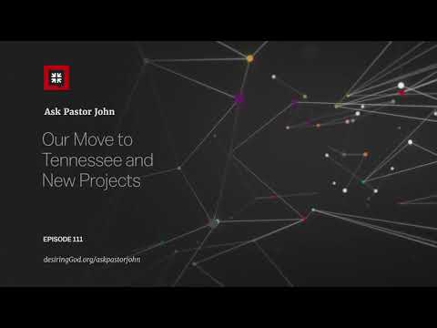 Our Move to Tennessee and New Projects // Ask Pastor John