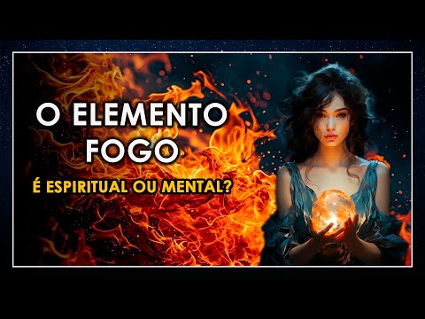 O elemento FOGO pode ser ESPIRITUAL ou MENTAL - saiba mais!