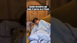 Cuando descubres que había 12 perros en el Titanic @TheJessiiShow @ElShowDeMannii