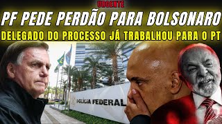 URGENTE JOGO ACABOU! PF PEDE PERDÃO PARA BOLSONARO E DELEGADO DO PROCESSO JÁ TRABALHOU DENTRO DO PT