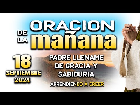 ORACION DE MAÑANA 18 DE SEPTIEMBRE  "Padre tu eres mi bendicion"