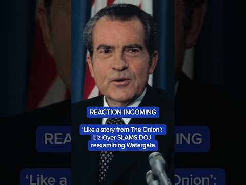 'Like a story from The Onion': Liz Oyer SLAMS DOJ reexaming Watergate