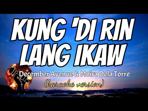 KUNG ‘DI RIN LANG IKAW – DECEMBER AVENUE FT. MOIRA DELA TORRE (karaoke version)