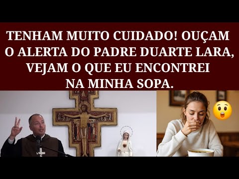 Vejam o Que Encontrei Na Minha Sopa, Ouçam o Alerta Do Padre Duarte Lara.