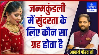 जन्म कुंडली में सुंदरता देने वाला कौन सा ग्रह है || Beauty Planets || Jyotish Acharya Gaurav