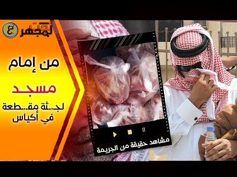 قطـ..ـعه لقـ.ـطع صغيرة ووضـ.ـعه في أكياس بلاستيكية .. جـ..ـريمة الإمام المسجد البشـ..ـعة