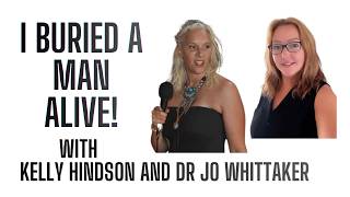 I Buried a Man Alive and What Happened Next Was Astounding with Kelly Hindson and Dr Jo Whittaker