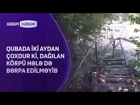 Qubada iki aydan çoxdur ki, dağılan körpü hələ də bərpa edilməyib