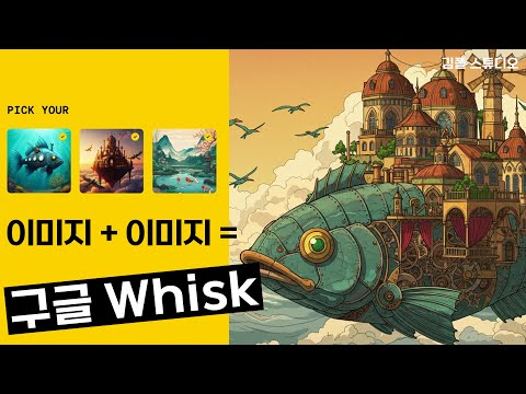 구글 위스크(Whisk) 글을 몰라도 사용 가능한 이미지 생성 AI