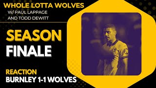 Season Finale & Review | Burnley 1-1 Wolves | Whole Lotta Wolves podcast