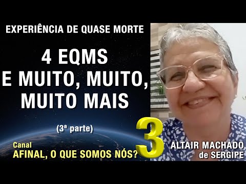 3/3 – 4 EQMs e muito, muito, muito mais - EQM de Altair Machado | Experiência de Quase Morte | NDE