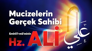 Mucizelerin Gerçek Sahibi HZ.  ALİ