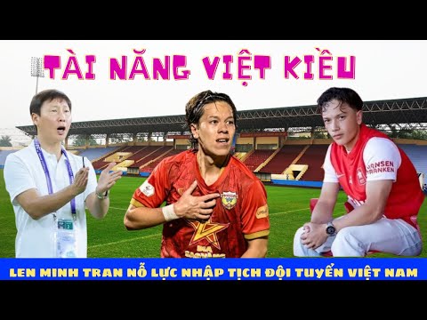 Sao việt kiều Lenn Minh Tran nỗ lực nhập tịch việt nam báo tin vui cho hlv kim sang sik