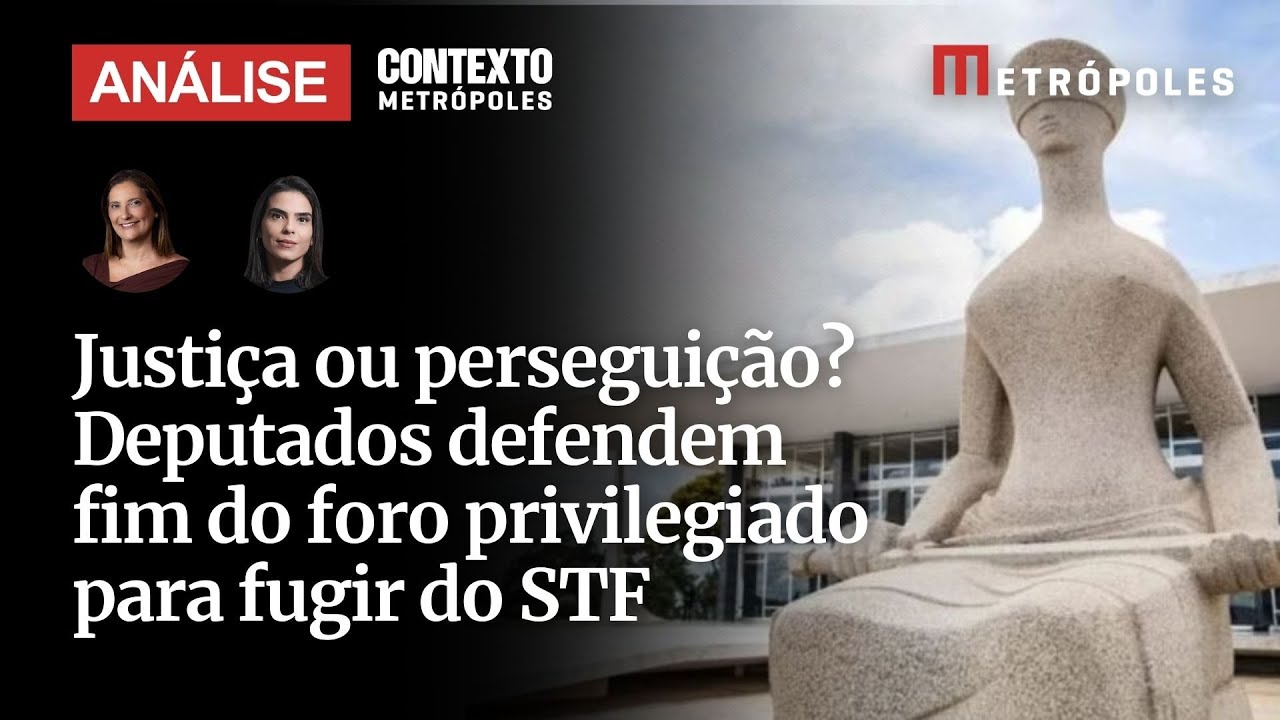 Justiça ou perseguição Deputados defendem fim do foro privilegiado para fugir do STF veja análise
